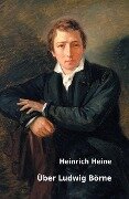 Über Ludwig Börne - Heinrich Heine
