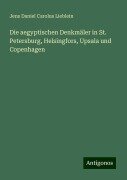 Die aegyptischen Denkmäler in St. Petersburg, Helsingfors, Upsala und Copenhagen - Jens Daniel Carolus Lieblein