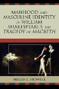 Manhood and Masculine Identity in William Shakespeare's The Tragedy of Macbeth - Maria L. Howell