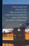 England Its Political Organization and Development and the war Against Germany - Eduard Meyer, Helene S White