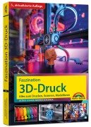 Cover-Bild zum Titel 'Faszination 3D Druck - Alles zum Drucken, Scannen, Modellieren' von 'Werner Sommer, Andreas Schlenker'
