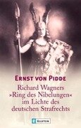 Richard Wagners "Ring des Nibelungen" im Lichte des deutschen Strafrechts - Ernst von Pidde