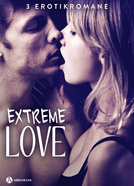 Extreme Love - 3 Erotikromane - Juliette Duval, Kim Grey, Heather L. Powell