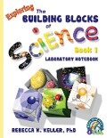Exploring the Building Blocks of Science Book 1 Laboratory Notebook - Rebecca W. Keller Ph. D.