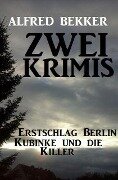Zwei Alfred Bekker Krimis: Erstschlag Berlin. Kubinke und die Killer - Alfred Bekker