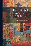 Histoire Des Mongols, Volume 1... - 