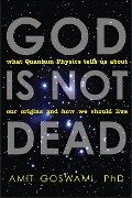 God Is Not Dead - Amit Goswami