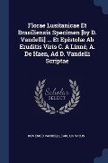 Florae Lusitanicae Et Brasiliensis Specimen [by D. Vandelli] ... Et Epistolæ Ab Eruditis Viris C. A Linné, A. De Haen, Ad D. Vandelli Scriptae - Domenico Vandelli, Carl Linnaeus