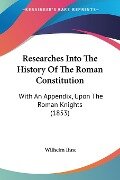 Researches Into The History Of The Roman Constitution - Wilhelm Ihne