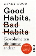 Good Habits, Bad Habits - Gewohnheiten für immer ändern - Wendy Wood