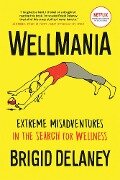 Wellmania: Extreme Misadventures in the Search for Wellness - Brigid Delaney