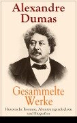 Gesammelte Werke: Historische Romane, Abenteuergeschichten und Biografien - Alexandre Dumas