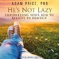He's Not Lazy Lib/E: Empowering Your Son to Believe in Himself - Adam Price