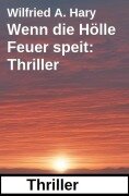 Cover-Bild zum Titel 'Wenn die Hölle Feuer speit: Thriller' von 'Wilfried A. Hary'