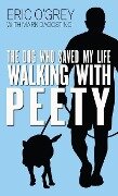 Walking with Peety: The Dog Who Saved My Life - Eric O'Grey, Mark Dagostino