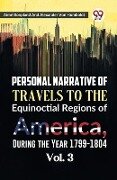 Personal Narrative of Travels to the Equinoctial Regions of America, During the Year 1799-1804 Vol. 3 - Aime Bonpland, Alexander Von Humboldt