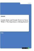 Cover-Bild zum Titel 'Gender Roles and Female Power in Oscar Wilde's "The Importance of Being Earnest"' von ''