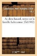 Au Dieu Hasard, Notes Sur La Famille Labourasse - Henri-Adolphe Labourasse