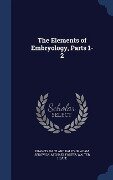 The Elements of Embryology, Parts 1-2 - Francis Maitland Balfour, Adam Sedgwick, Michael Foster