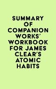 Summary of Companion Works's Workbook for James Clear's Atomic Habits - IRB Media