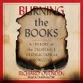 Burning the Books Lib/E: A History of the Deliberate Destruction of Knowledge - Richard Ovenden