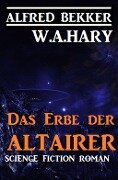 Cover-Bild zum Titel 'Das Erbe der Altairer: Science Fiction' von 'Alfred Bekker, W. A. Hary'