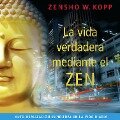 La Vida Verdadera Mediante el Zen - Zensho W. Kopp
