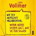 Wie sich Menschen organisieren, wenn ihnen keiner sagt, was sie tun sollen - Lars Vollmer