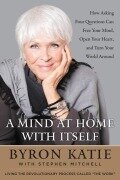 A Mind at Home with Itself - Byron Katie, Stephen Mitchell