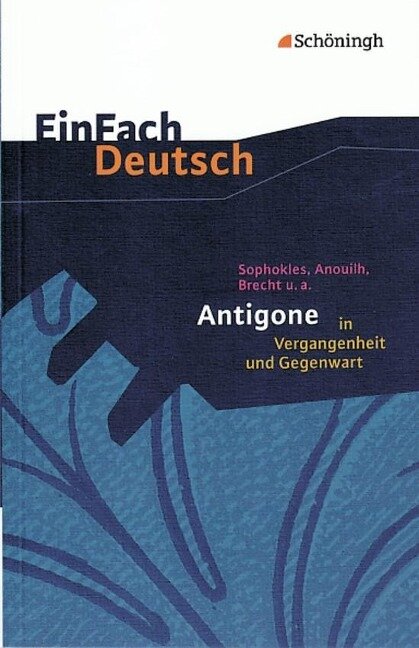 Sophokles, Anouilh, Brecht u.a.: Antigone in Vergangenheit und Gegenwart. EinFach Deutsch Textausgaben - Sophokles