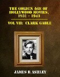 Golden Age of Hollywood Movies, 1931-1943: Vol VII, Clark Gable - James R Ashley