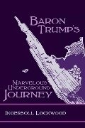 Baron Trump's Marvelous Underground Journey - Ingersoll Lockwood