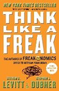 Think Like a Freak - Stephen J Dubner, Steven D Levitt