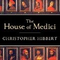 The House of Medici Lib/E: Its Rise and Fall - Christopher Hibbert