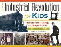 The Industrial Revolution for Kids: The People and Technology That Changed the World, with 21 Activities Volume 51 - Cheryl Mullenbach