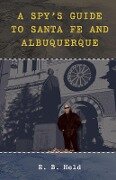 A Spy's Guide to Santa Fe and Albuquerque - E. B. Held