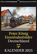 EISENBAHN KALENDER 2025: Peter König Eisenbahnbilder Deutschland - Peter (Maler) Koenig