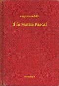 Il fu Mattia Pascal - Luigi Pirandello