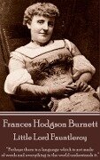Frances Hodgson Burnett - Little Lord Fauntleroy: "Perhaps there is a language which is not made of words and everything in the world understands it." - Frances Hodgson Burnett