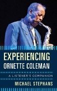 Experiencing Ornette Coleman - Michael Stephans