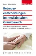 Betreuerentscheidungen im medizinischen Grenzbereich - Horst Böhm, Ulrike Böhm-Rößler