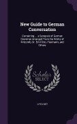 New Guide to German Conversation: Containing ... a Synopsis of German Grammar Arranged From the Works of Witcomb, Dr. Emil Otto, Flaxmann, and Others - L. Pylodet