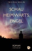Schau heimwärts, Engel. Gesamtausgabe - Thomas Wolfe
