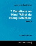 Ludwig Van Beethoven - 7 Variations on 'Kind, Willst Du Ruhig Schlafen' Woo75 - A Score for Solo Piano - Ludwig van Beethoven