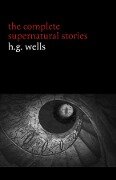 H. G. Wells: The Complete Supernatural Stories (20+ tales of horror and mystery: Pollock and the Porroh Man, The Red Room, The Stolen Body, The Door in the Wall, A Dream of Armageddon...) (Halloween Stories) - Wells H. G. Wells
