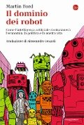 Cover-Bild zum Titel 'Il dominio dei robot. Come l'intelligenza artificiale rivoluzionerà l'economia, la politica e la nostra vita' von 'Martin Ford'