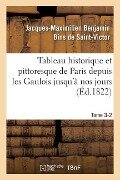 Tableau Historique Et Pittoresque de Paris Depuis Les Gaulois Jusqu'à Nos Jours Tome 3-2 - Jacques-Maximilien Benjami Saint-Victor