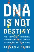 DNA Is Not Destiny: The Remarkable, Completely Misunderstood Relationship between You and Your Genes - Steven J. Heine