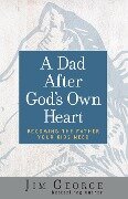 Dad After God's Own Heart - Jim George