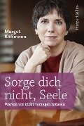 Sorge dich nicht, Seele - Margot Käßmann